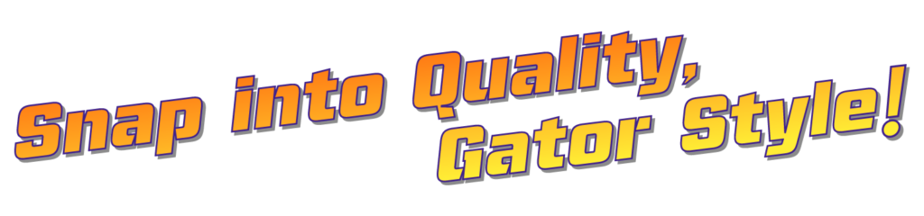 Snap into Quality, Gator Style!